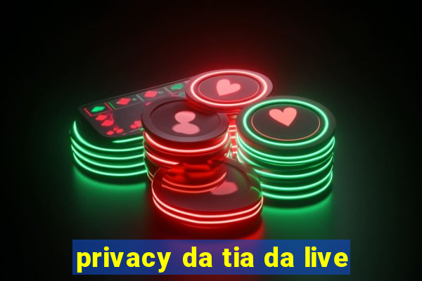 privacy da tia da live